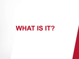 WHAT IS IT? 
 