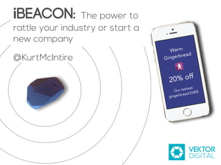 iBeacon: The power to
rattle your industry or start a
new company
@KurtMcIntire
 