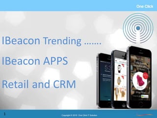 IBeacon Trending …….
IBeacon APPS
Retail and CRM
1
 