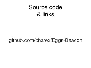 Source code!
& links

github.com/charex/Eggs-Beacon

 