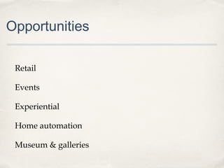 Opportunities
Retail
Events
Experiential
Home automation
Museum & galleries

 