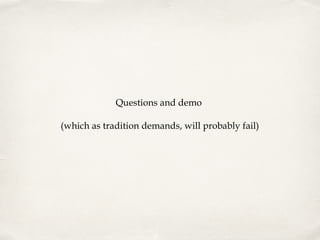Questions and demo
(which as tradition demands, will probably fail)

 