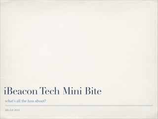 iBeacon Tech Mini Bite
what's all the fuss about?
4th Feb 2014

 