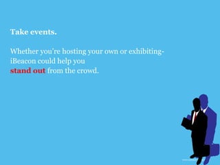 www.earnest-agency.com
Take events.
Whether you’re hosting your own or exhibiting-
iBeacon could help you
stand out from t...