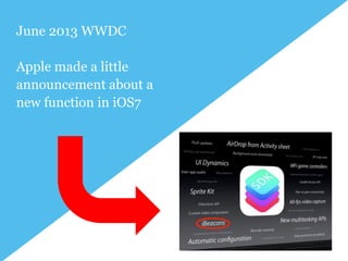 www.earnest-agency.com
June 2013 WWDC
Apple made a little
announcement about a
new function in iOS7
 