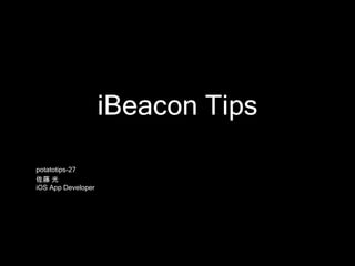 iBeacon Tips
potatotips-27
佐藤 光
iOS App Developer
 