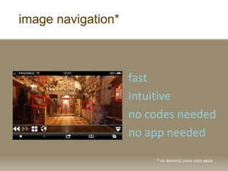 image navigation*
fast
intuitive
no codes needed
no app needed
* on demand, extra costs apply
 
