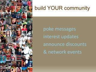 poke messages
interest updates
announce discounts
& network events
build YOUR community
 