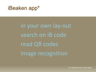 iBeaken app*
in your own lay-out
search on iB code
read QR codes
image recognition
* on demand, extra costs apply
 