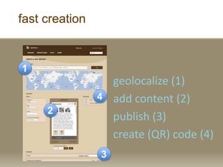 fast creation
geolocalize (1)
add content (2)
publish (3)
create (QR) code (4)
1
2
3
4
 
