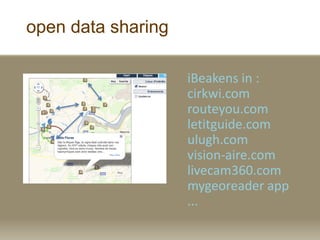 open data sharing
iBeakens in :
cirkwi.com
routeyou.com
letitguide.com
ulugh.com
vision-aire.com
livecam360.com
mygeoreader app
...
 