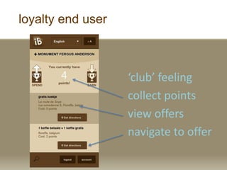 loyalty end user
‘club’ feeling
collect points
view offers
navigate to offer
 