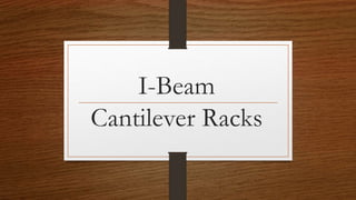 I-Beam 
Cantilever Racks 
 