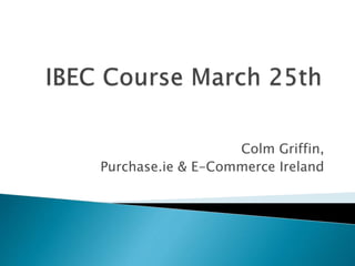 Colm Griffin,
Purchase.ie & E-Commerce Ireland
 