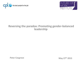 Reversing the paradox: Promoting gender-balanced
leadership
Peter Cosgrove May 27th 2015
 