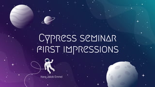Cypress seminar
first impressions
Hans Jakob Emmel
 