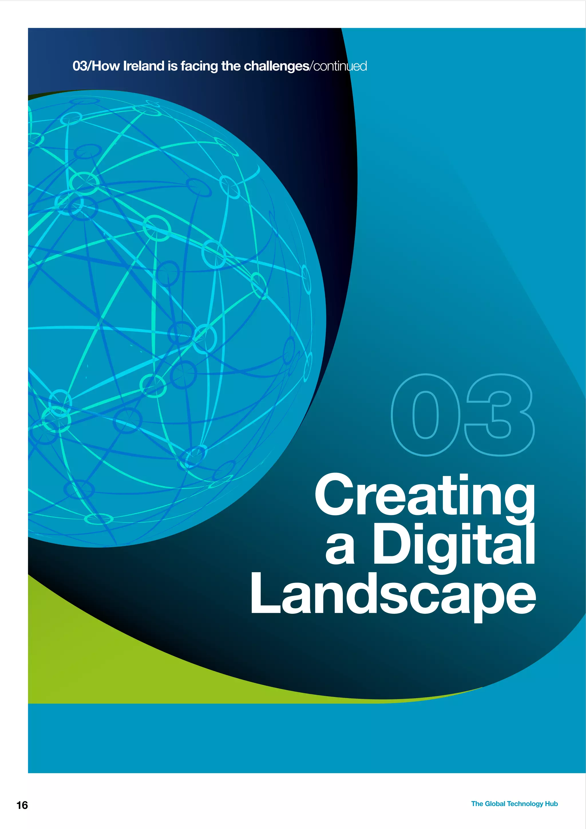 03/How Ireland is facing the challenges/continued

Creating
a Digital
Landscape

16

The Global Technology Hub

 
