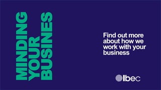 MINDING
YOUR
BUSINES
Find out more
about how we
work with your
business
 