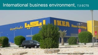 International business environment, 7,5 ECTS
"Ikea in Saudi Arabia" by docguy is licensed under CC BY
 