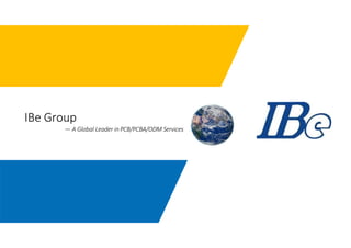 IBe Group
— A Global Leader in PCB/PCBA/ODM Services
 