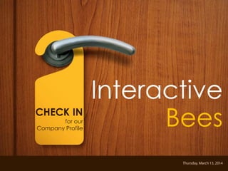 www.interactivebees.com
InteractiveBeesCopyright©2014
Interactive
BeesCHECK IN
for our
Company Profile
 