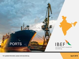 For updated information, please visit www.ibef.org April 2019
PORTS
 