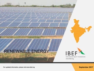 For updated information, please visit www.ibef.org September 2017
RENEWABLE ENERGY
 