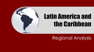 Latin America and 
the Caribbean 
Regional Analysis 
 