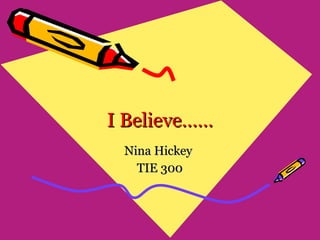I Believe…… Nina Hickey  TIE 300 