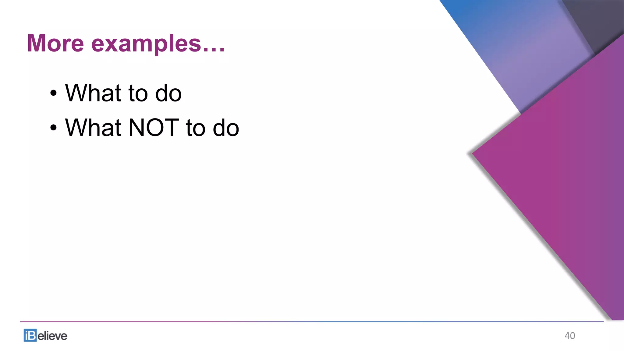More examples…
•  What to do
•  What NOT to do
40	
  
 