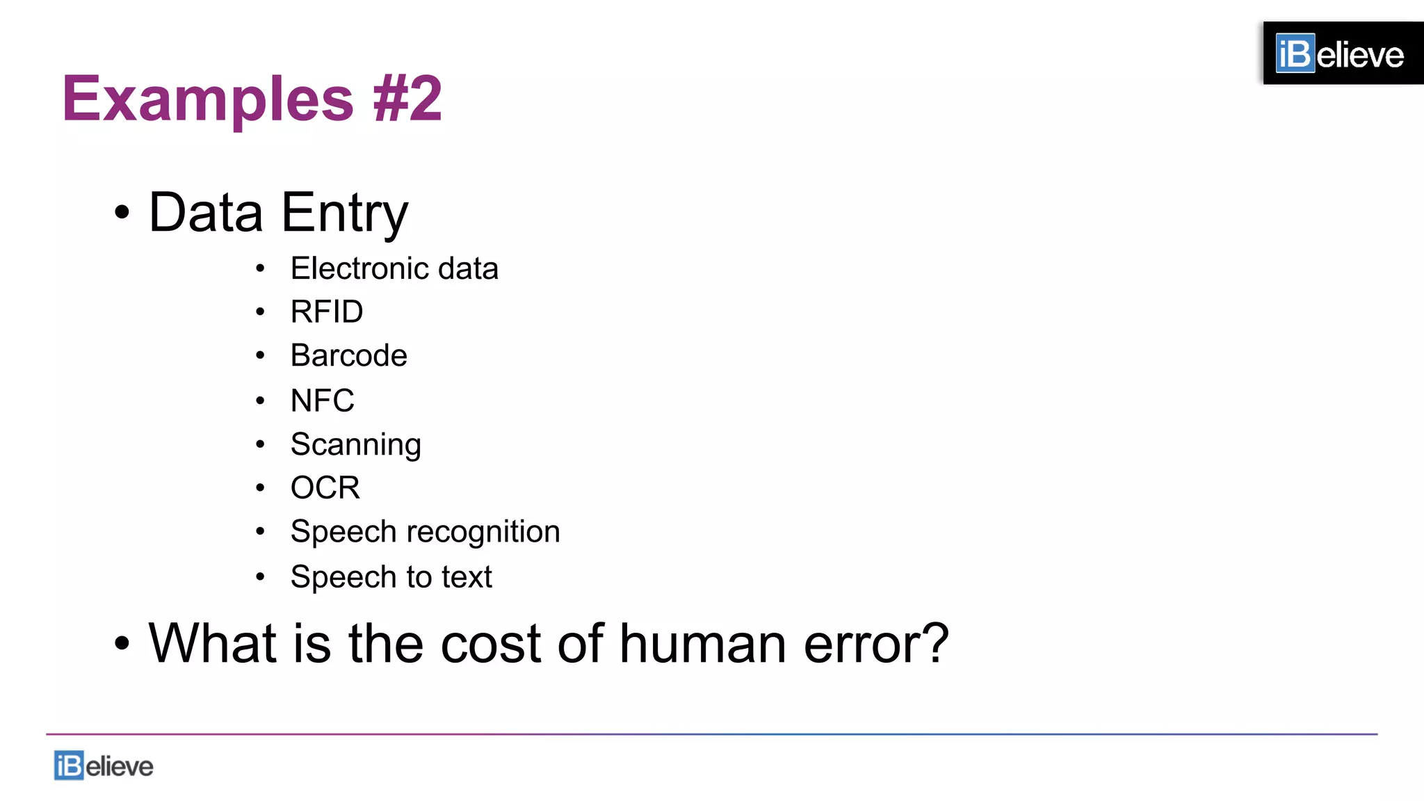 Examples #2
•  Data Entry
•  Electronic data
•  RFID
•  Barcode
•  NFC
•  Scanning
•  OCR
•  Speech recognition
•  Speech to text
•  What is the cost of human error?
 