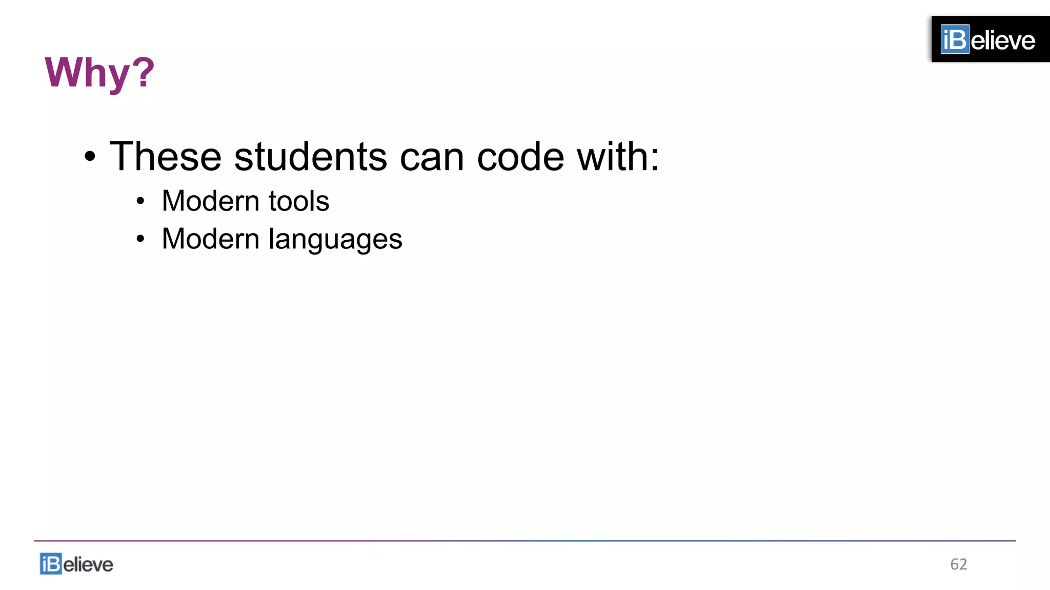 Why?
•  These students can code with:
•  Modern tools
•  Modern languages
62	
  
 