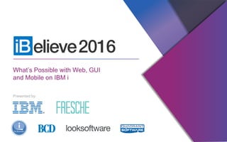 What’s Possible with Web, GUI
and Mobile on IBM i
Presented by:
 