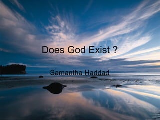 Does God Exist ? Samantha Haddad 