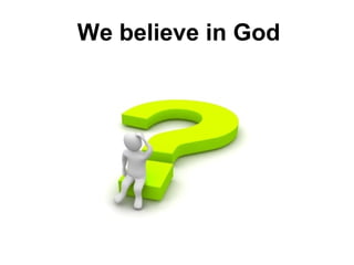 We believe in God
 