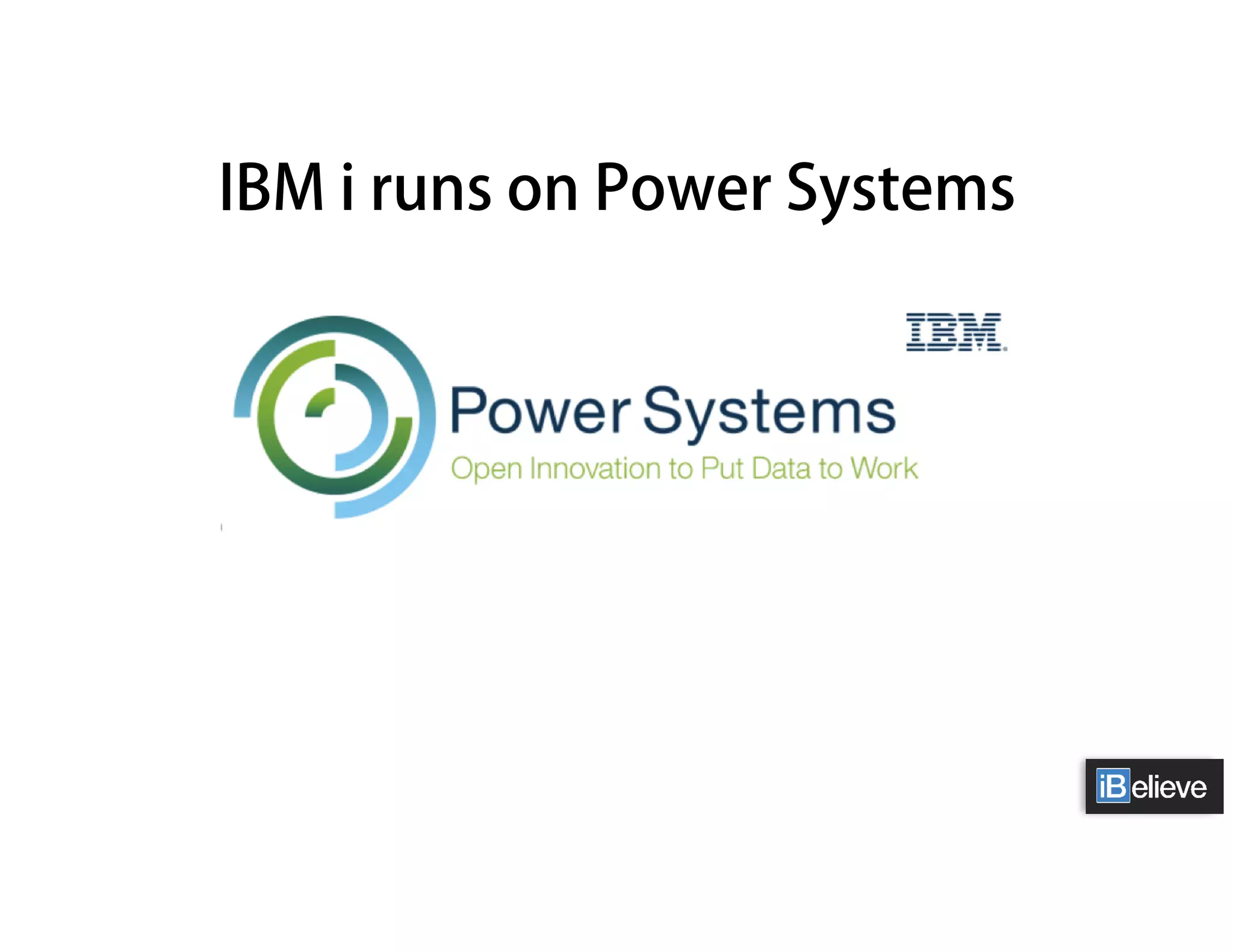 IBM i runs on Power Systems
 