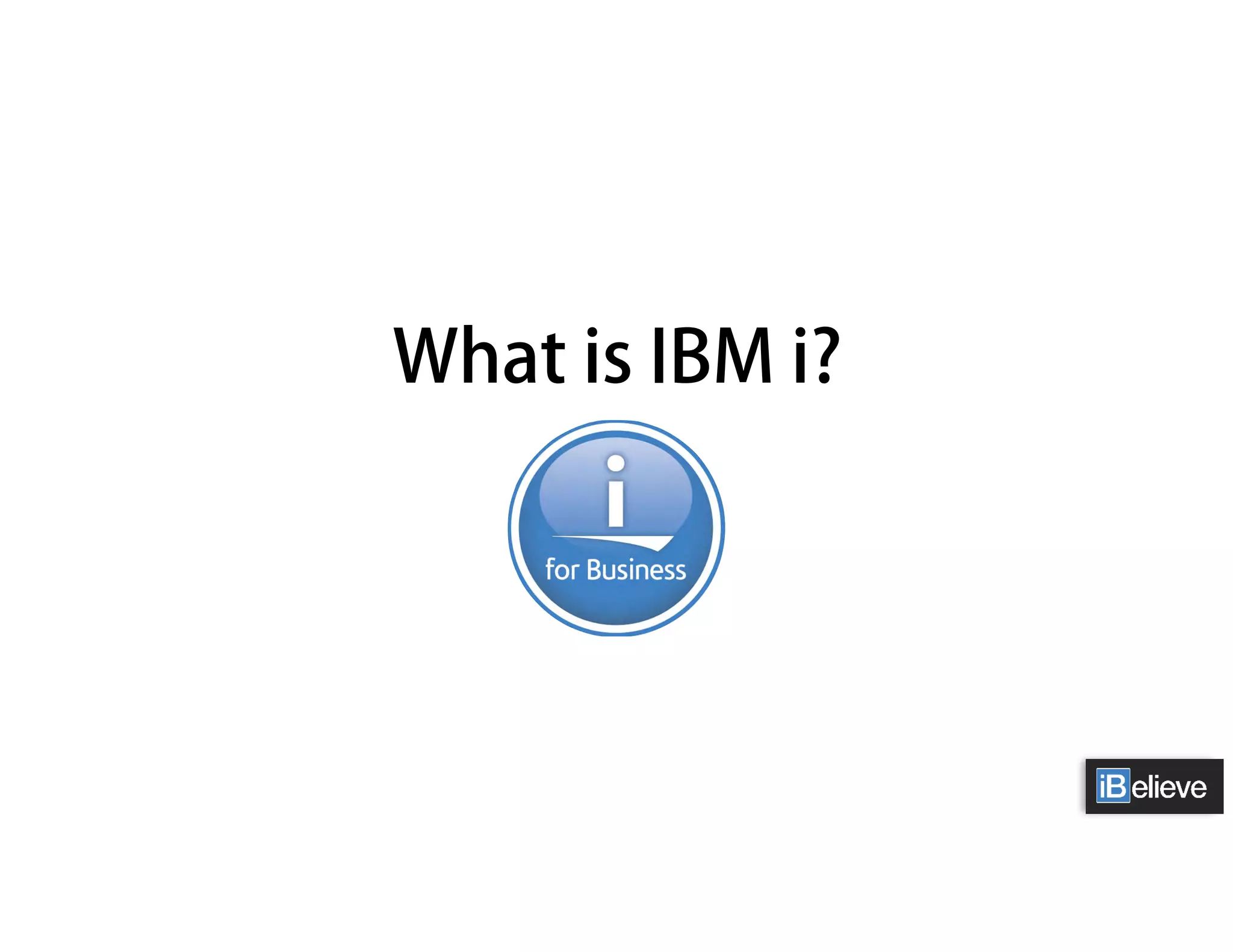 What is IBM i?
 