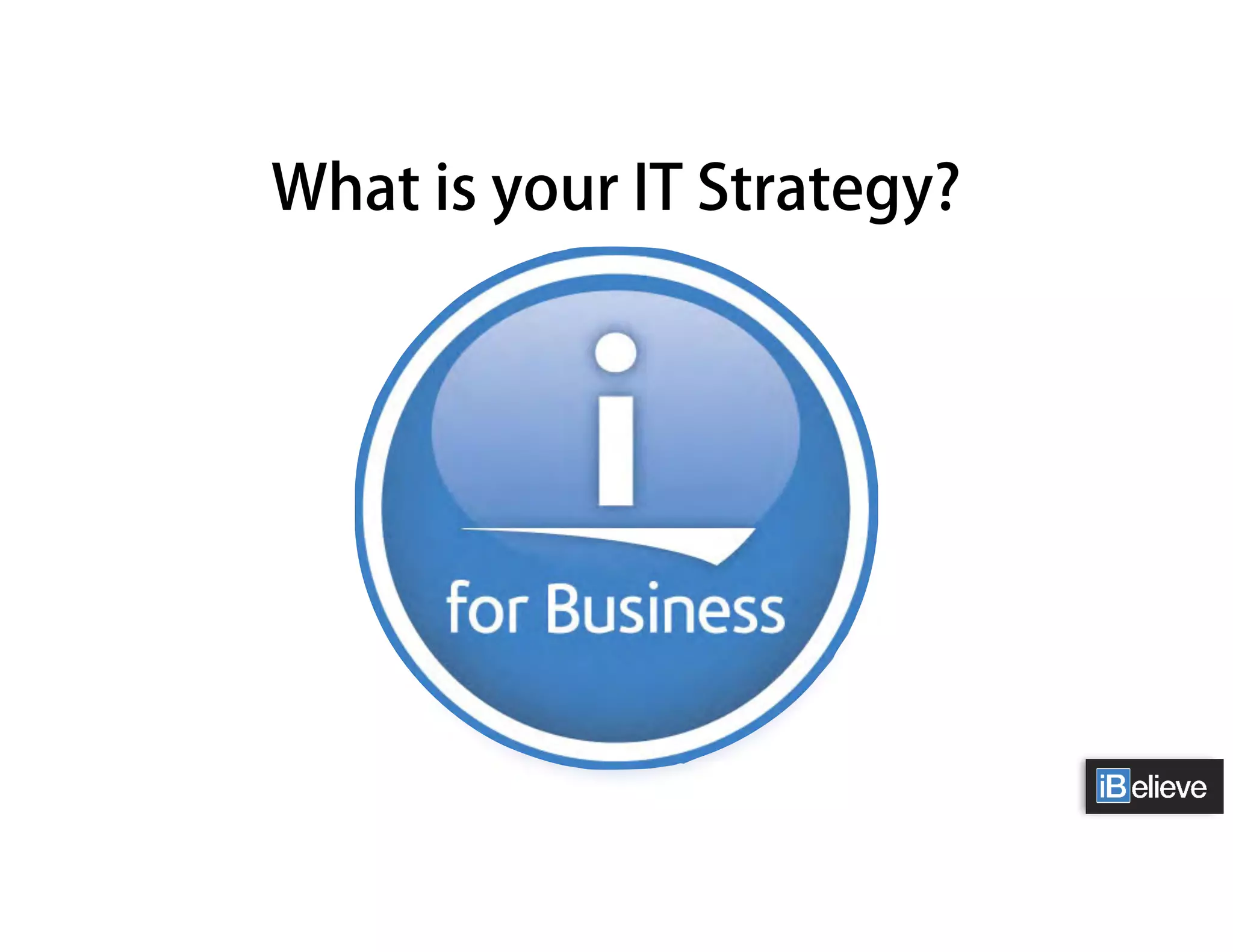 What is your IT Strategy?
 