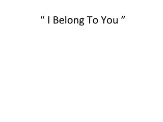 “  I Belong To You ” 