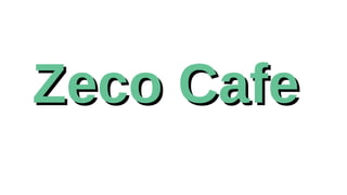 Zeco Cafe
Zeco Cafe
 