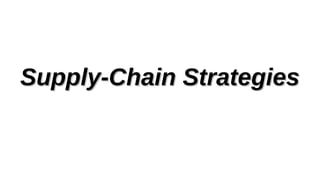 Supply-Chain Strategies
Supply-Chain Strategies
 