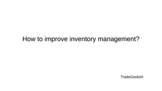 How to improve inventory management?
TradeGecko®
 