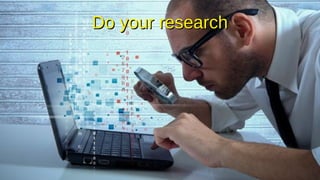 Do your research
Do your research
 