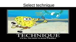 Select technique
 