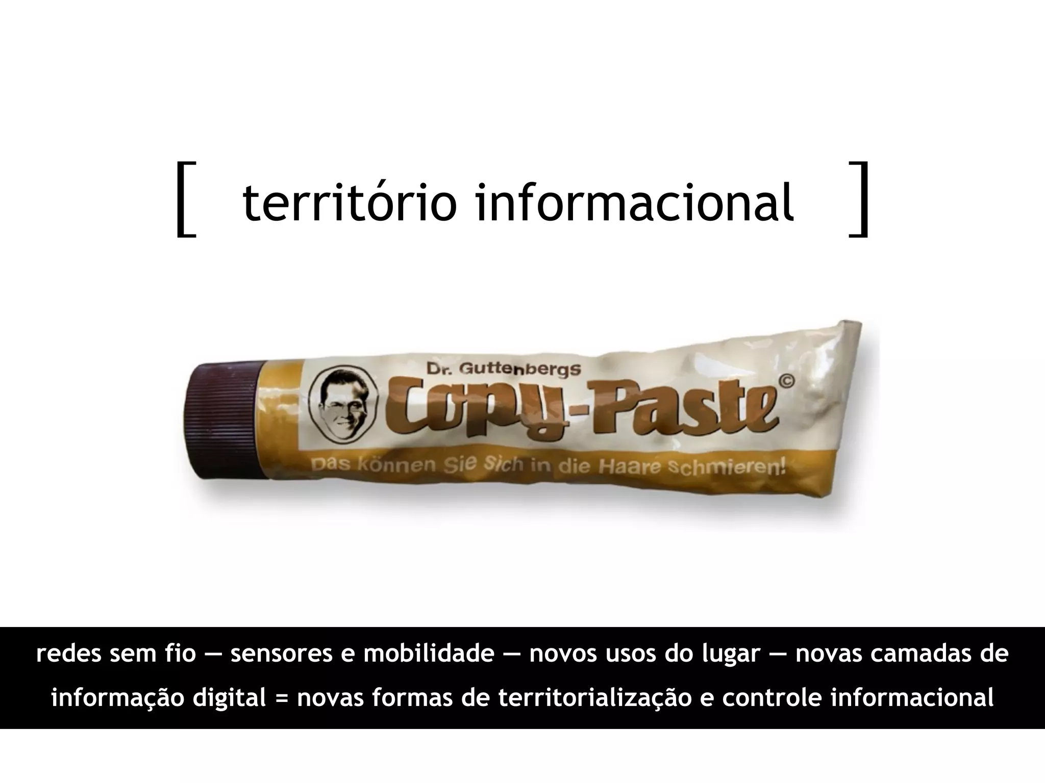 [ território informacional ]
redes sem fio — sensores e mobilidade — novos usos do lugar — novas camadas de
informação digital = novas formas de territorialização e controle informacional
 