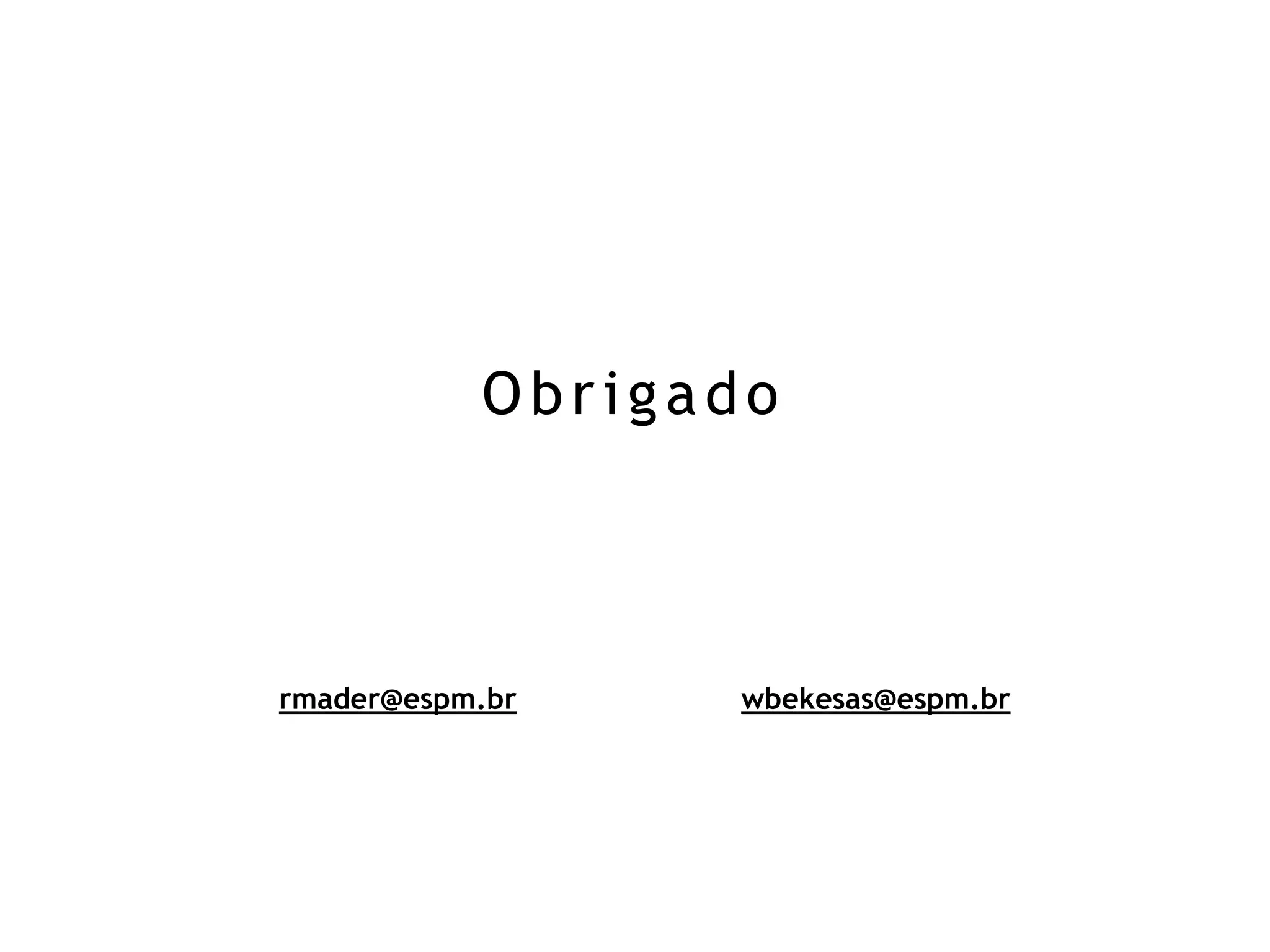 Obrigado
rmader@espm.br                       wbekesas@espm.br
 