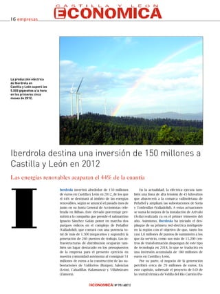 16 empresas




La producción eléctrica
de Iberdrola en
Castilla y León superó los
5.000 gigavatios a la hora
en los primeros cinco
meses de 2012.




Iberdrola destina una inversión de 150 millones a
Castilla y León en 2012
Las energías renovables acaparan el 44% de la cuantía




I
                             berdrola invertirá alrededor de 150 millones             En la actualidad, la eléctrica ejecuta tam-
                             de euros en Castilla y León en 2012, de los que      bién una línea de alta tensión de 45 kilovatios
                             el 44% se destinará al ámbito de las energías        que abastecerá a la comarca vallisoletana de
                             renovables, según se anunció el pasado mes de        Peñafiel y ampliará las subestaciones de Soria
                             junio en su Junta General de Accionistas cele-       y Tordesillas (Valladolid). A estas actuaciones
                             brada en Bilbao. Este elevado porcentaje per-        se suma la mejora de la instalación de Arévalo
                             mitirá a la compañía que preside el salmantino       (Ávila) realizada ya en el primer trimestre del
                             Ignacio Sánchez Galán poner en marcha dos            año. Asimismo, Iberdrola ha iniciado el des-
                             parques eólicos en el complejo de Peñaflor           pliegue de su primera red eléctrica inteligente
                             (Valladolid), que contará con una potencia to-       en la región con el objetivo de que, tanto los
                             tal de más de 1.500 megavatios y supondrá la         casi 1,6 millones de puntos de suministro a los
                             generación de 260 puestos de trabajo. Las in-        que da servicio, como sus más de 15.200 cen-
                             fraestructuras de distribución ocuparán tam-         tros de transformación dispongan de este tipo
                             bién un lugar destacado en los presupuestos          de tecnología en 2018, lo que se traducirá en
                             de la empresa para el presente ejercicio en          una inversión acumulada de 180 millones de
                             nuestra comunidad autónoma al consignar 51           euros en Castilla y León.
                             millones de euros a la construcción de las su-           Por su parte, el negocio de la generación
                             bestaciones de Valdorros (Burgos), Salencias         percibirá cerca de 29 millones de euros. En
                             (León), Cañadillas (Salamanca) y Villabrázaro        este capítulo, sobresale el proyecto de I+D de
                             (Zamora).                                            la central térmica de Velilla del Río Carrión (Pa-


                                                                  Nº 195 AGO’12
 
