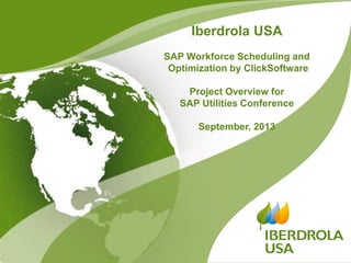 Iberdrola USA
SAP Workforce Scheduling and
Optimization by ClickSoftware
Project Overview for
SAP Utilities Conference
September, 2013
 