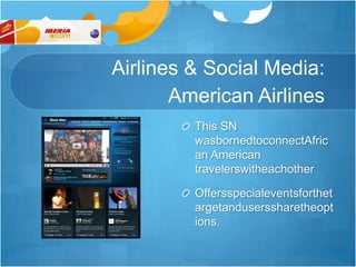 Airlines & Social Media: American AirlinesThis SN wasbornedtoconnectAfrican American travelerswitheachotherOffersspecialeventsforthetargetanduserssharetheoptions.