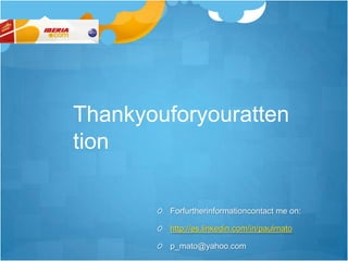 ThankyouforyourattentionForfurtherinformationcontact me on:http://es.linkedin.com/in/paulmatop_mato@yahoo.com